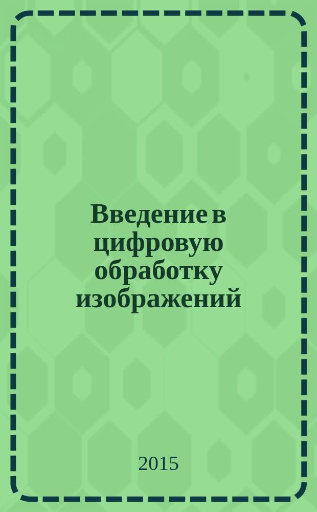 Введение в цифровую обработку изображений : методы фильтрации и сжатия изображений : учебное пособие