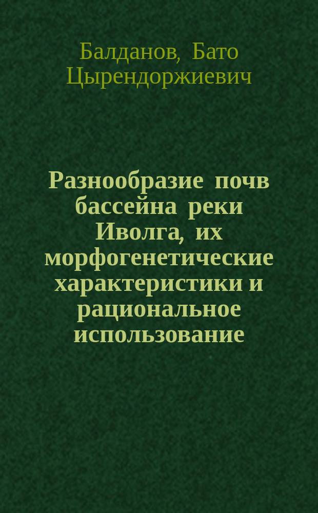 Разнообразие почв бассейна реки Иволга, их морфогенетические характеристики и рациональное использование : автореферат диссертации на соискание ученой степени кандидата биологических наук : специальность 03.02.13 <Почвоведение>