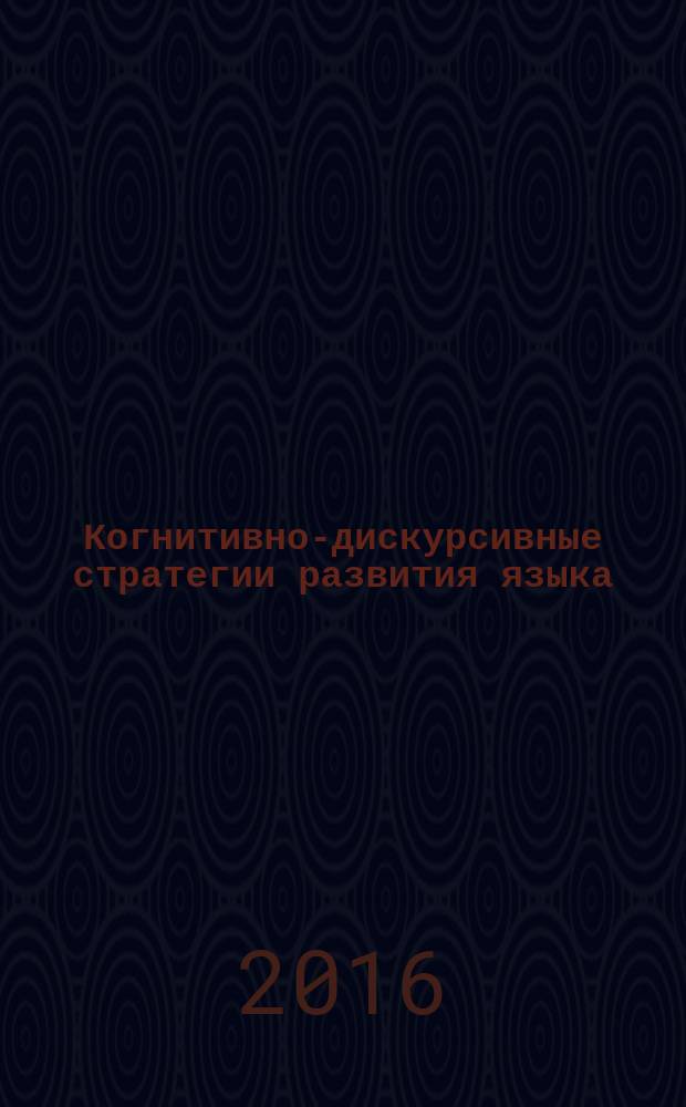 Когнитивно-дискурсивные стратегии развития языка : сборник научных трудов по итогам Международной научной конференции, приуроченной к юбилею заслуженного деятеля науки Российской Федерации, доктора филологичеcких наук, профессора Белгородского государственного национального исследовательского университета Николая Фёдоровича Алефиренко, (11-12 января 2016 г.)