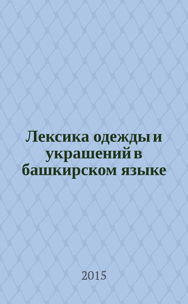 Лексика одежды и украшений в башкирском языке : автореферат диссертации на соискание ученой степени кандидата филологических наук : специальность 10.02.02 <Языки народов Российской Федерации>