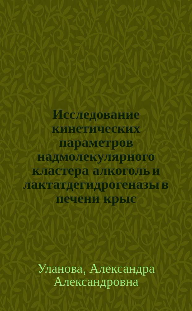 Исследование кинетических параметров надмолекулярного кластера алкоголь и лактатдегидрогеназы в печени крыс : автореферат диссертации на соискание ученой степени кандидата биологических наук : специальность 03.01.04 <Биохимия>