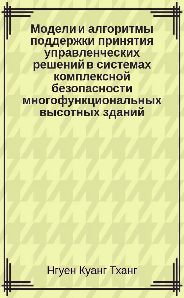 Модели и алгоритмы поддержки принятия управленческих решений в системах комплексной безопасности многофункциональных высотных зданий : автореферат диссертации на соискание ученой степени кандидата технических наук : специальность 05.13.10 <Управление в социальных и экономических системах>