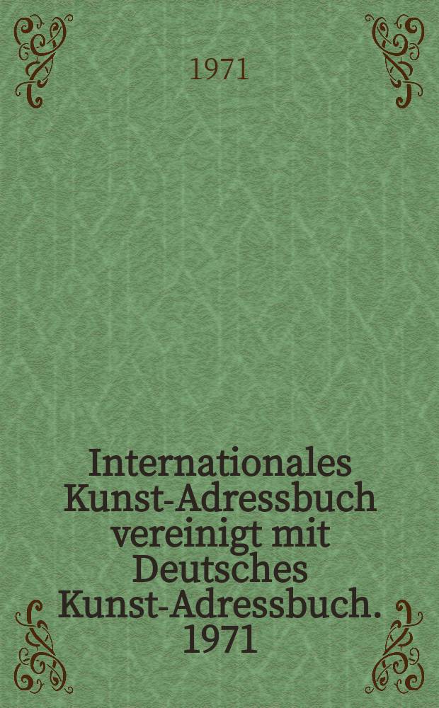 Internationales Kunst-Adressbuch vereinigt mit Deutsches Kunst-Adressbuch. 1971/1972, 11th ed. Bd. 2 : [Antique dealers, art galleries, auctioneers, publishers, periodicals, booksellers, restorers, experts]