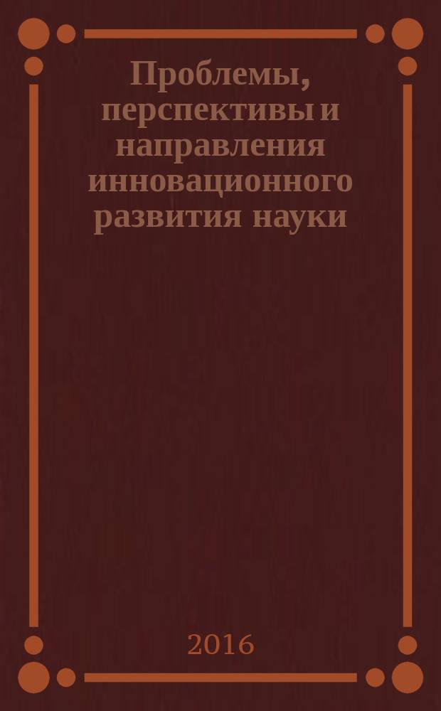 Проблемы, перспективы и направления инновационного развития науки : сборник статей международной научно-практической конференции, 20 марта 2016 г., [г. Курган в 3 ч.]. Ч. 1