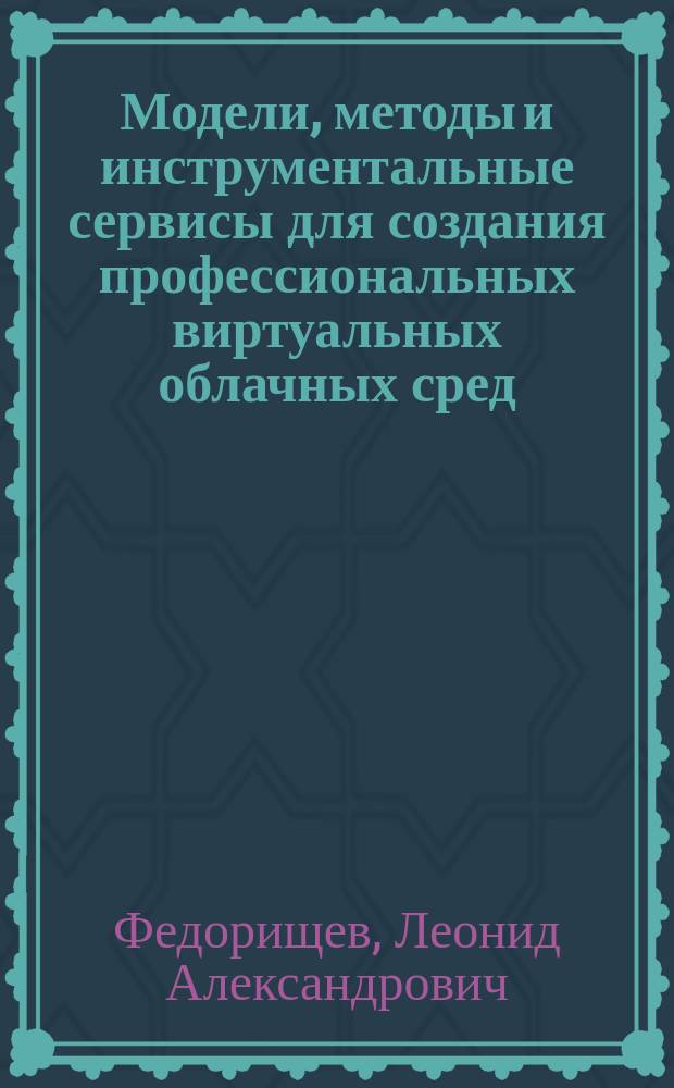 Модели, методы и инструментальные сервисы для создания профессиональных виртуальных облачных сред : автореферат диссертации на соискание ученой степени кандидата технических наук : специальность 05.13.11 <Математическое и программное обеспечение вычислительных машин, комплексов и компьютерных сетей>