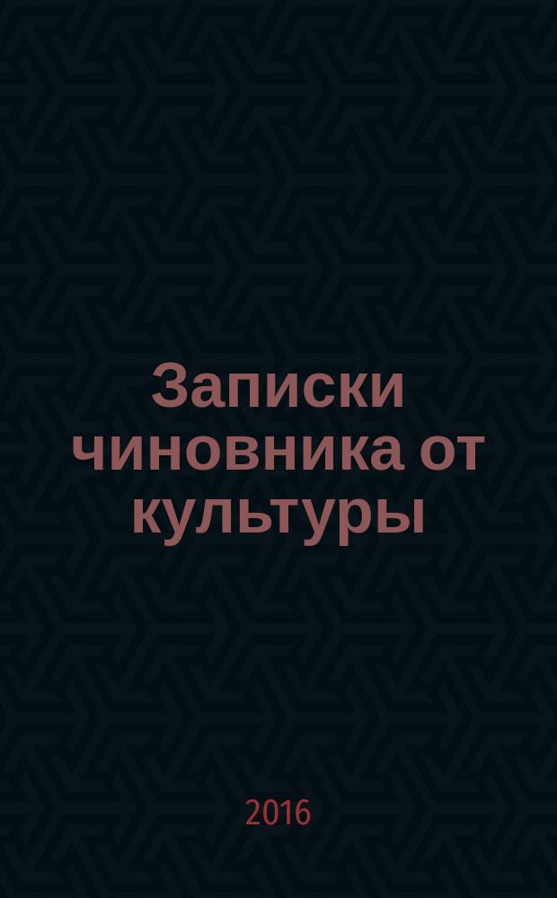 Записки чиновника от культуры : публицистика