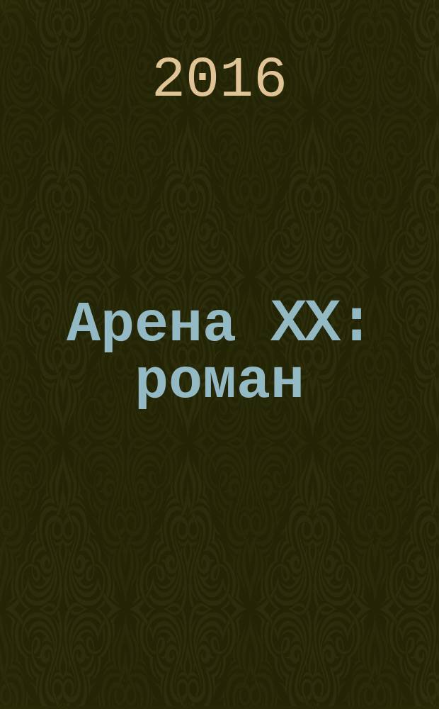 Арена XX : роман