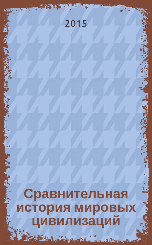 Сравнительная история мировых цивилизаций : учебник : направление подготовки 460401 - История, магистерская программа "Всеобщая история"