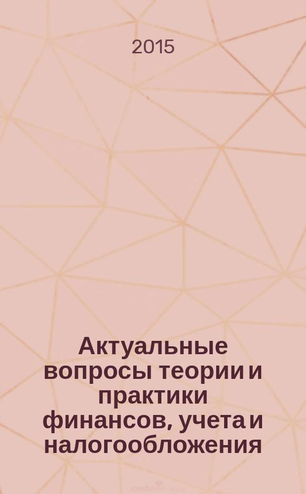 Актуальные вопросы теории и практики финансов, учета и налогообложения : материалы II студенческой научно-практической конференции, Москва, 13 мая 2015 г