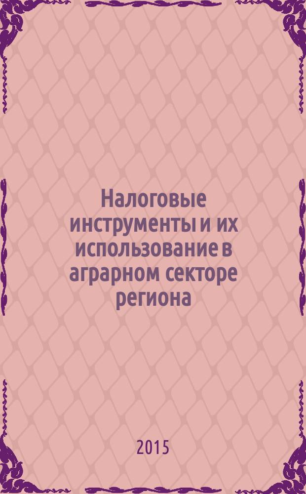 Налоговые инструменты и их использование в аграрном секторе региона : монография