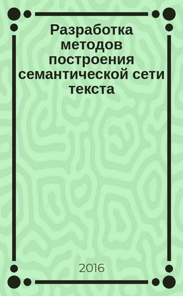 Разработка методов построения семантической сети текста : бакалаврам и магистрам направления подготовки "Математическое обеспечение и администрирование информационных систем"
