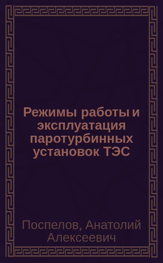 Режимы работы и эксплуатация паротурбинных установок ТЭС : учебное пособие : для студентов вузов, обучающихся по профилю "Тепловые электрические станции" направления подготовки 140100 "Теплоэнергетика и теплотехника"