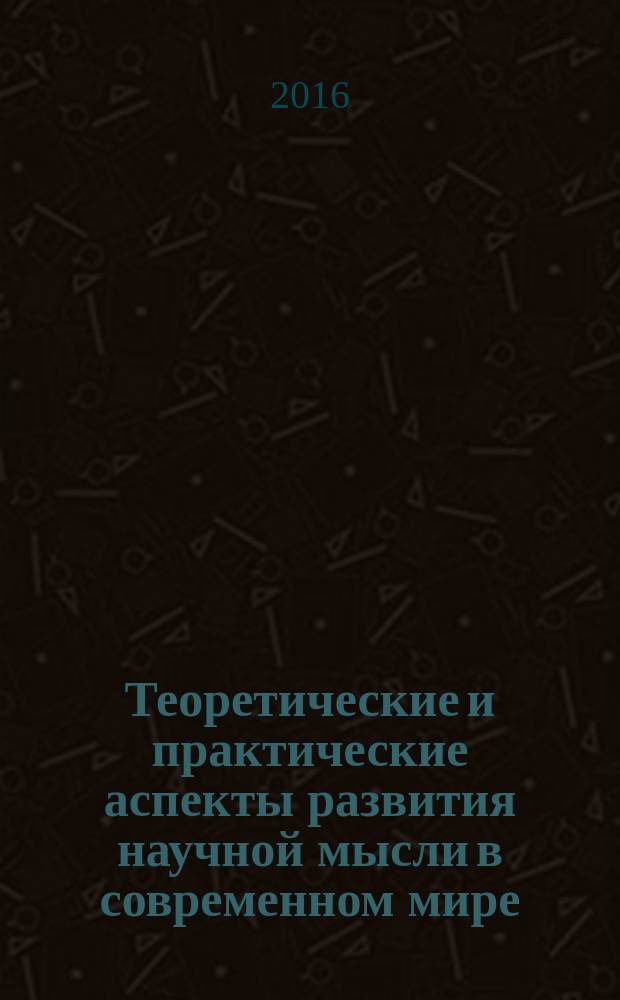 Теоретические и практические аспекты развития научной мысли в современном мире : сборник статей Международной научно-практической конференции, 28 марта 2016 года, [г. Сызрань в 2-х ч.]. Ч. 2