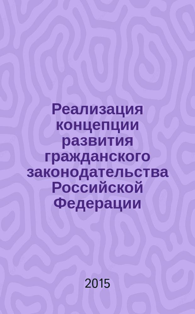 Реализация концепции развития гражданского законодательства Российской Федерации: проблемы теории и практики : материалы всероссийской научно-практической конференции : сборник статей