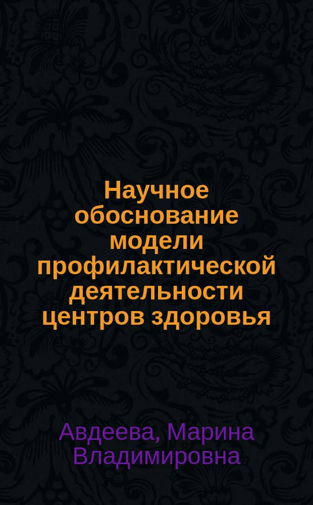 Научное обоснование модели профилактической деятельности центров здоровья : автореферат диссертации на соискание ученой степени доктора медицинских наук : специальность 14.02.03 <Общественное здоровье и здравоохранение>