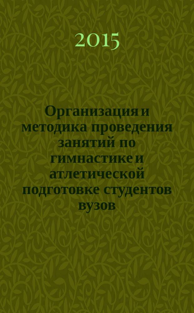Организация и методика проведения занятий по гимнастике и атлетической подготовке студентов вузов, проходящих военное обучение : учебно-методическое пособие