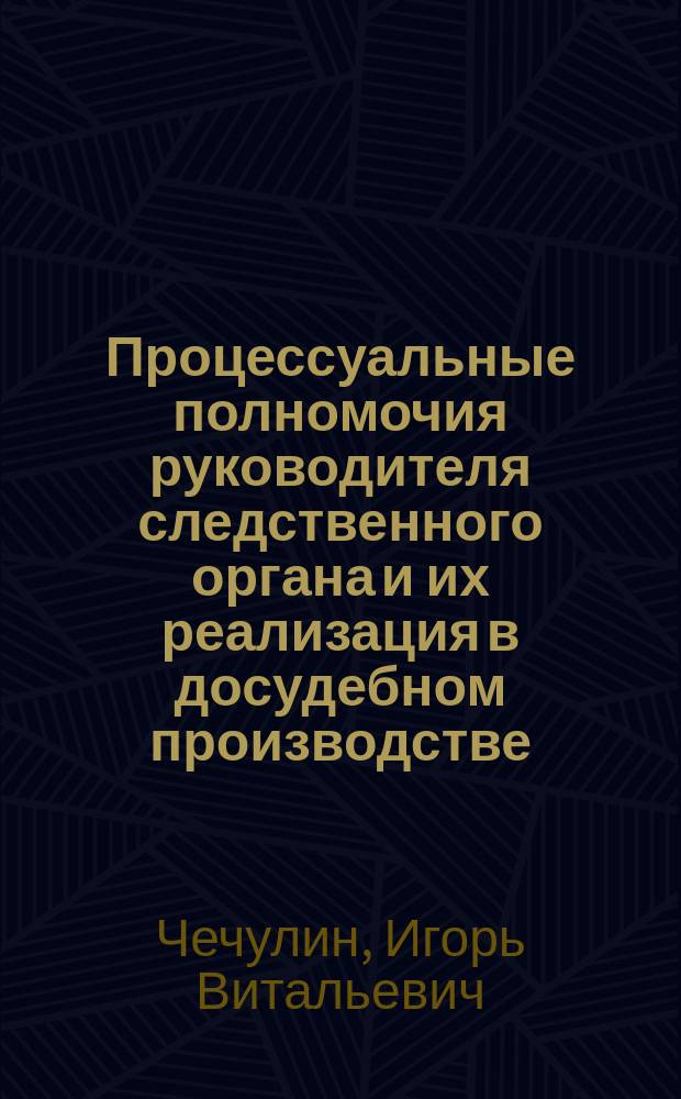 Процессуальные полномочия руководителя следственного органа и их реализация в досудебном производстве : автореферат диссертации на соискание ученой степени кандидата юридических наук : специальность 12.00.09 <Уголовный процесс; криминалистика; оперативно-розыскная деятельность>