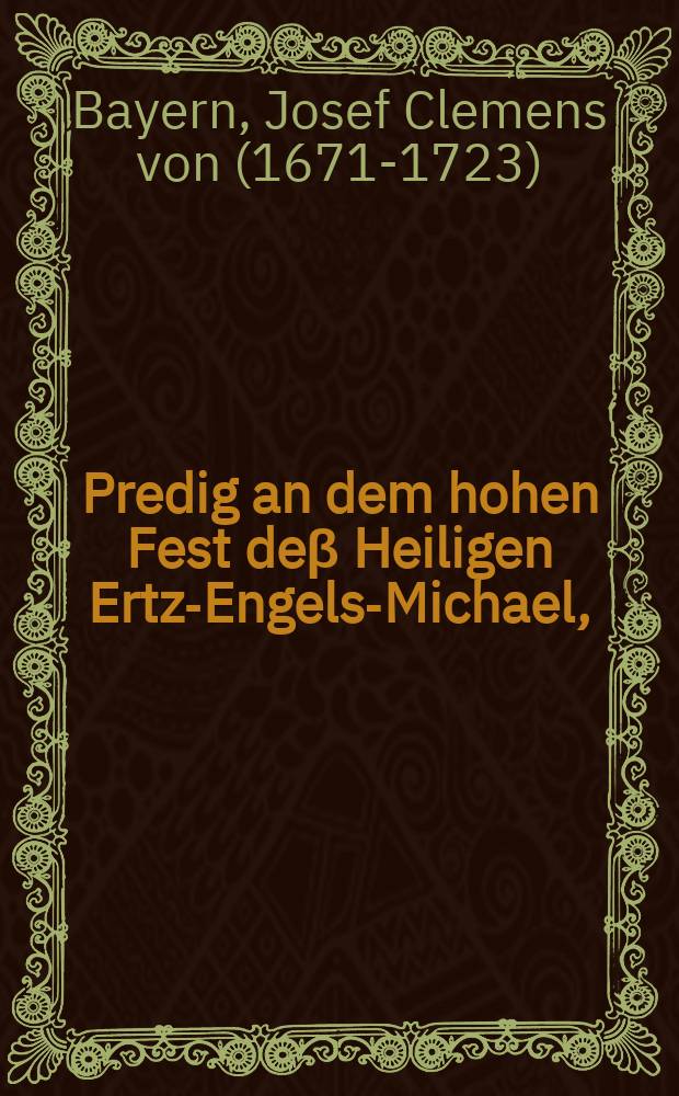 Predig an dem hohen Fest deβ Heiligen Ertz-Engels-Michael,