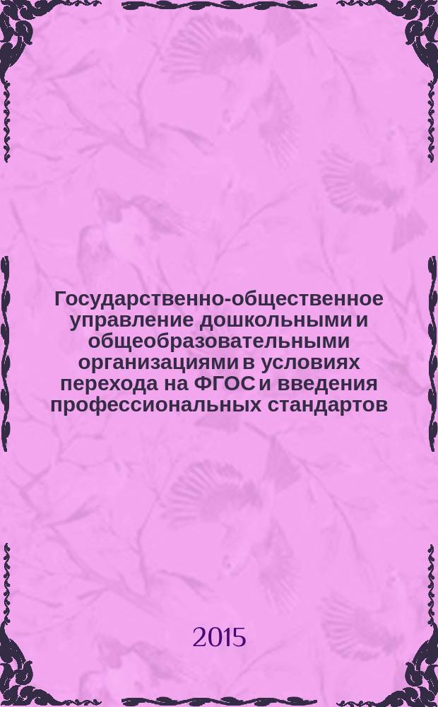 Государственно-общественное управление дошкольными и общеобразовательными организациями в условиях перехода на ФГОС и введения профессиональных стандартов : учебное пособие