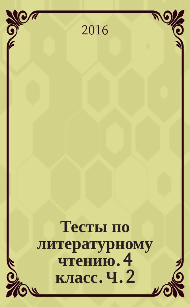 Тесты по литературному чтению. 4 класс. Ч. 2 : к учебнику Л. Ф. Климановой, В. Г. Горецкого и др. "Литературное чтение. 4 класс. В 2 ч." (М.: Просвещение)