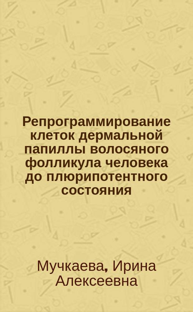 Репрограммирование клеток дермальной папиллы волосяного фолликула человека до плюрипотентного состояния : автореферат диссертации на соискание ученой степени кандидата биологических наук : специальность 03.03.04 <Клеточная биология, цитология, гистология>