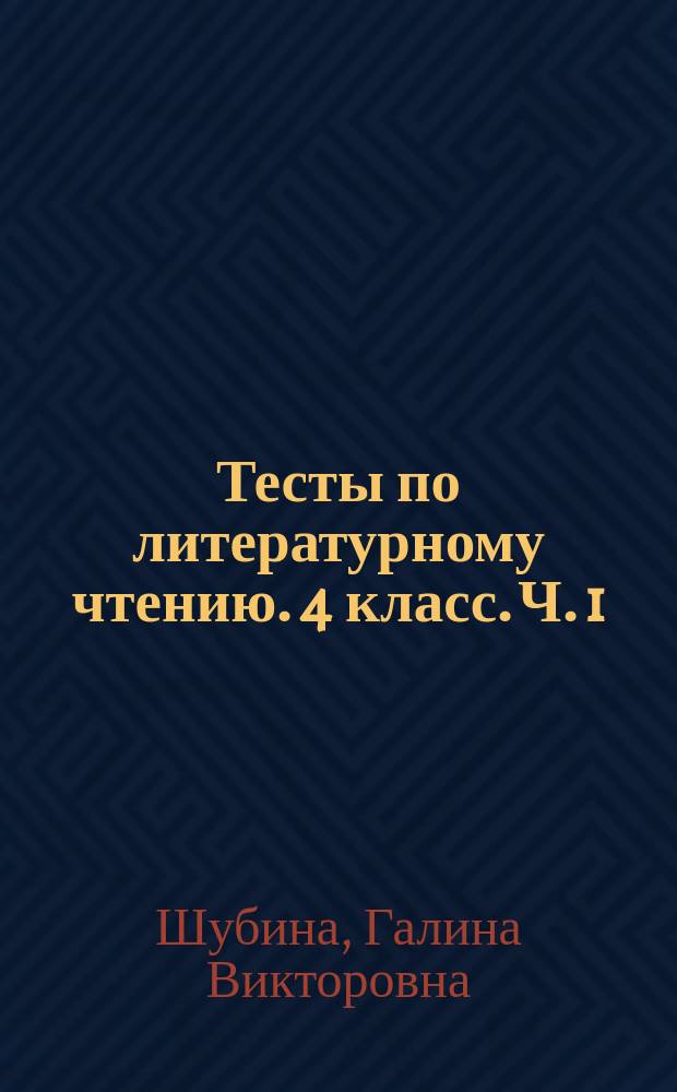 Тесты по литературному чтению. 4 класс. Ч. 1 : к учебнику Л. Ф. Климановой, В. Г. Горецкого и др. "Литературное чтение. 4 класс. В 2 ч." (М.: Просвещение)