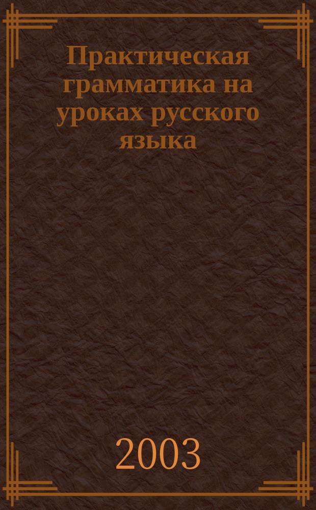 Практическая грамматика на уроках русского языка : учебно-методическое пособие для работы с учащимися 4-7 классов специальных (коррекционных) образовательныхучреждений в 1 ч. Ч. 4 : Служебные части речи: предлог, союз, частица. Междометие