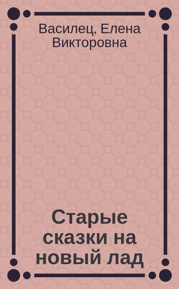 Старые сказки на новый лад : для чтения взрослыми детям