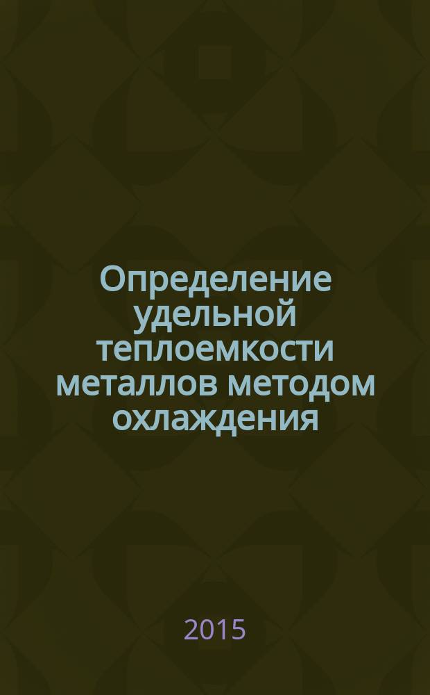 Определение удельной теплоемкости металлов методом охлаждения : учебно-методическое пособие для выполнения лабораторной работы по курсу "Молекулярная физика и термодинамика"