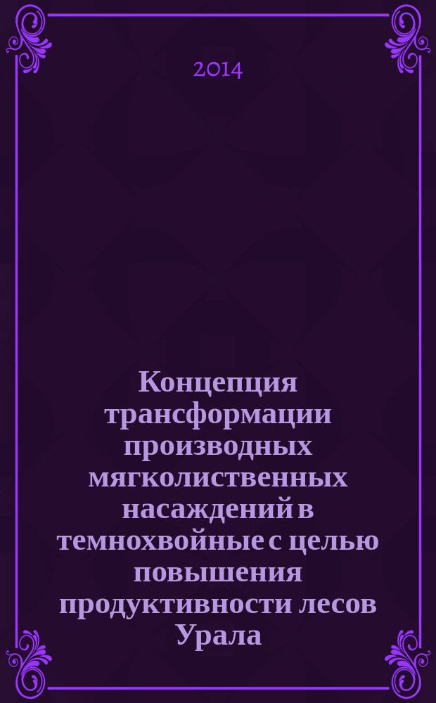 Концепция трансформации производных мягколиственных насаждений в темнохвойные с целью повышения продуктивности лесов Урала : автореферат диссертации на соискание ученой степени доктора сельскохозяйственных наук : специальность 06.03.02 <Лесоведение, лесоводство, лесоустройство и лесная таксация>