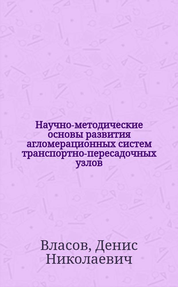 Научно-методические основы развития агломерационных систем транспортно-пересадочных узлов (на примере Московской области) : автореферат диссертации на соискание ученой степени доктора технических наук : специальность 05.23.22 <Градостроительство, планировка сельских населенных пунктов>
