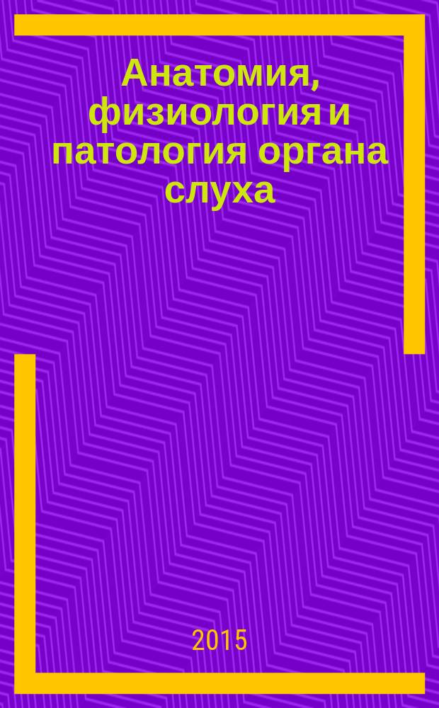 Анатомия, физиология и патология органа слуха : учебно-методическое пособие : по направлению подготовки 050700 Специальное (дефектологическое) образование, дисциплина Анатомия, физиология и патология органов слуха, речи и зрения, профиль подготовки Специальная психология, Логопедия, Олигофренопедагогика, квалификация (степень) Бакалавр
