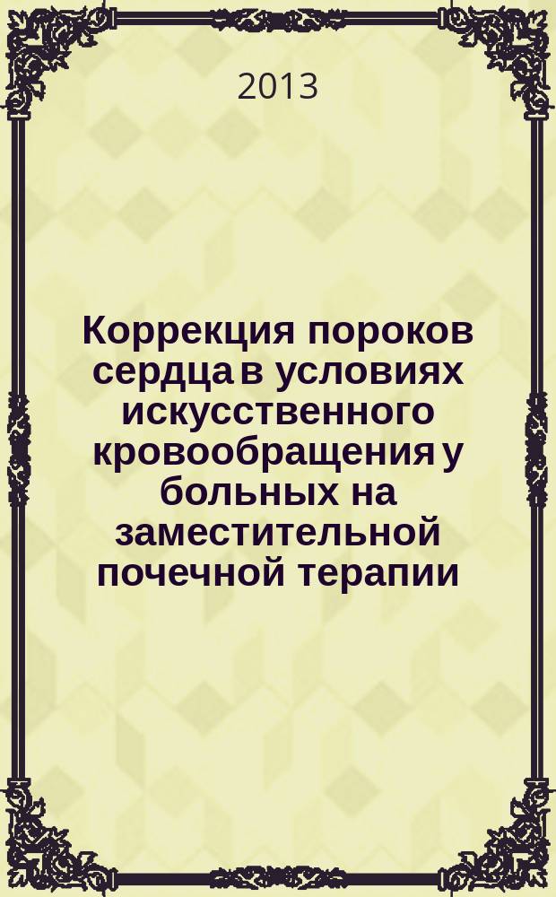 Коррекция пороков сердца в условиях искусственного кровообращения у больных на заместительной почечной терапии : автореферат диссертации на соискание ученой степени кандидата медицинских наук : специальность 14.01.26 <Сердечно-сосудистая хирургия> : специальность 14.01.24 <Трансплантология и искусственные органы>