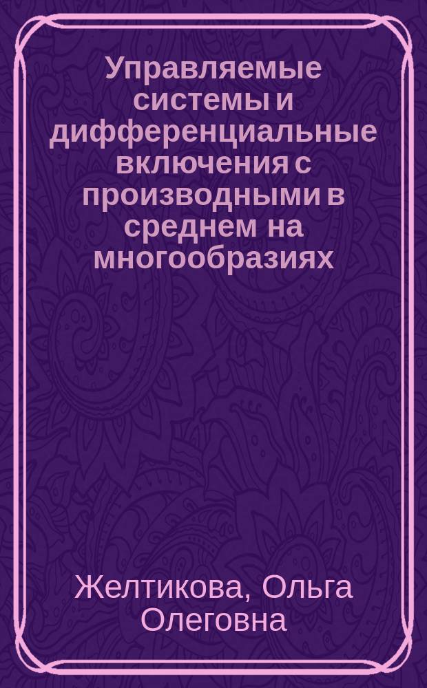 Управляемые системы и дифференциальные включения с производными в среднем на многообразиях : автореферат диссертации на соискание ученой степени кандидата физико-математических наук : специальность 01.01.02 <Дифференциальные уравнения, динамические системы и оптимальное управление>