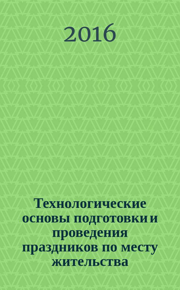 Технологические основы подготовки и проведения праздников по месту жительства : учебно-методическое пособие : по направлению подготовки "Социально-культурная деятельность"