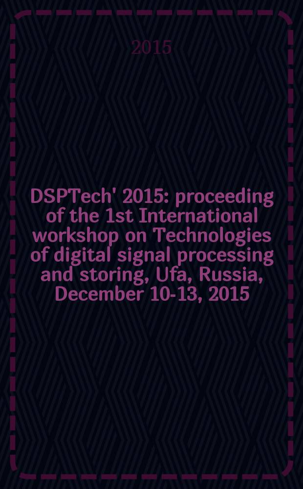 DSPTech' 2015 : proceeding of the 1st International workshop on Technologies of digital signal processing and storing, Ufa, Russia, December 10-13, 2015