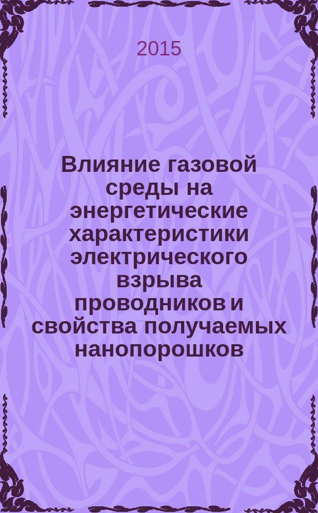 Влияние газовой среды на энергетические характеристики электрического взрыва проводников и свойства получаемых нанопорошков : автореферат диссертации на соискание ученой степени кандидата технических наук : специальность 05.14.12 <Техника высоких напряжений>