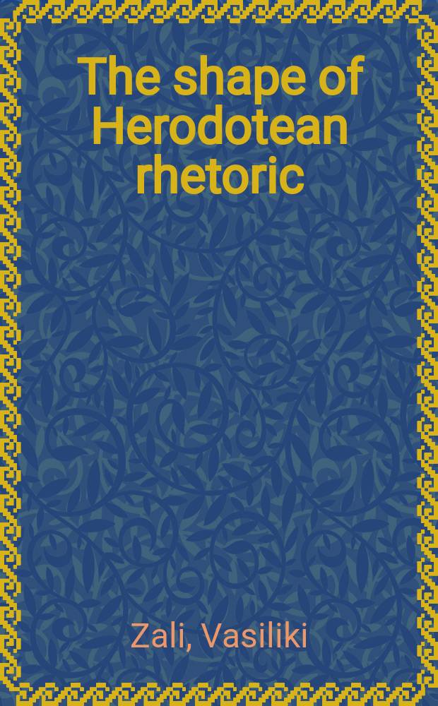 The shape of Herodotean rhetoric : a study of the speeches in Herodotus' Histories with special attention to book 5-9 = Форма риторики Геродота. Исследование речей в "Истории" Геродота с особым вниманием к книгам 5-9