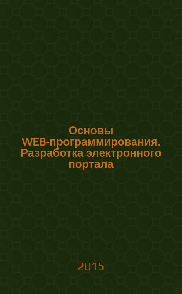 Основы WEB-программирования. Разработка электронного портала : (учебное пособие)