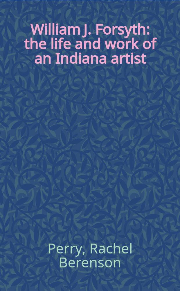William J. Forsyth : the life and work of an Indiana artist = Уильям Форсайт