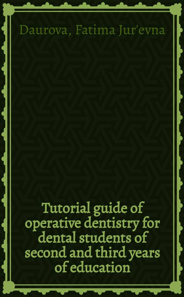Tutorial guide of operative dentistry for dental students of second and third years of education = Учебное пособие по терапевтической стоматологии для студентов стоматологического факультета II и III курсов