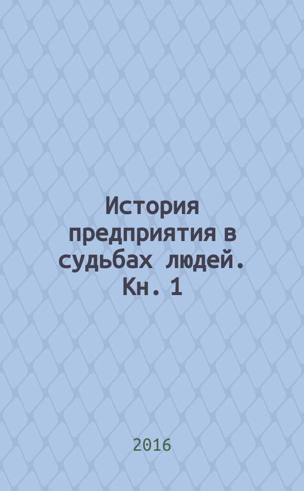 История предприятия в судьбах людей. Кн. 1