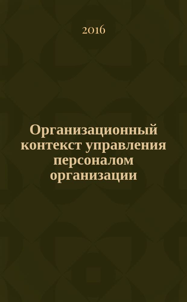 Организационный контекст управления персоналом организации : монография