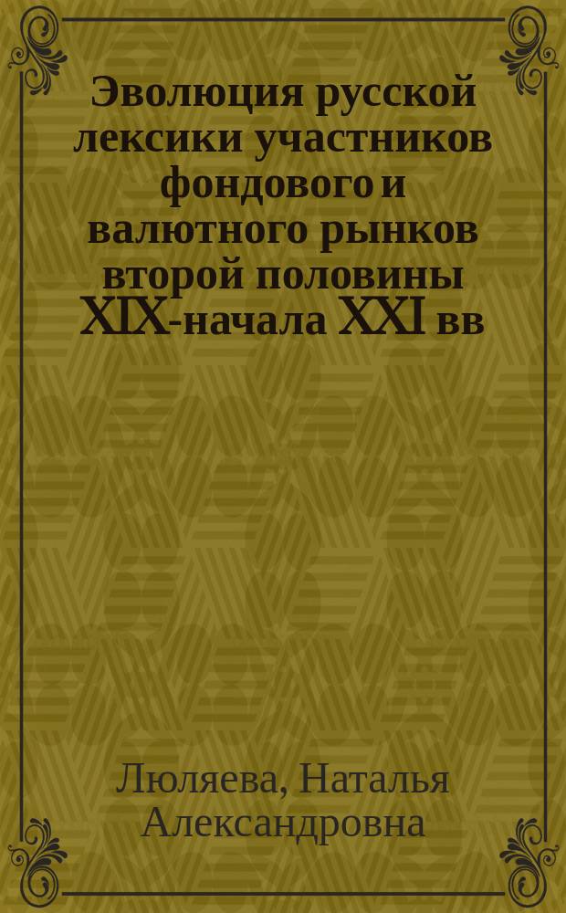 Эволюция русской лексики участников фондового и валютного рынков второй половины XIX-начала XXI вв.: системный аспект : монография