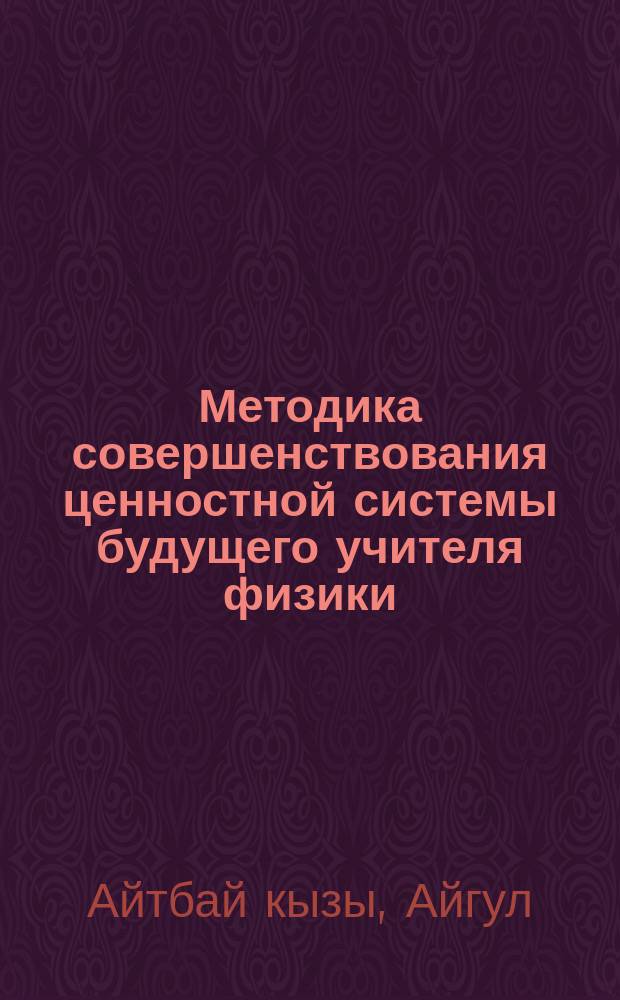 Методика совершенствования ценностной системы будущего учителя физики : автореферат диссертации на соискание ученой степени к.п.н. : специальность 13.00.02