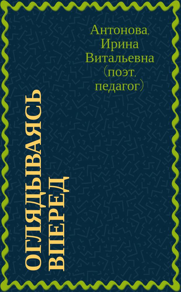 Оглядываясь вперед : книга прозы и стихов