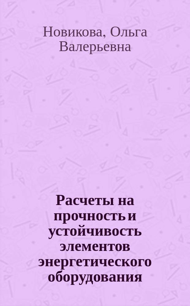 Расчеты на прочность и устойчивость элементов энергетического оборудования : курсовое проектирование : методическое пособие по курсу "Механика материалов и конструкций" для студентов, обучающихся по направлению "Машиностроение"