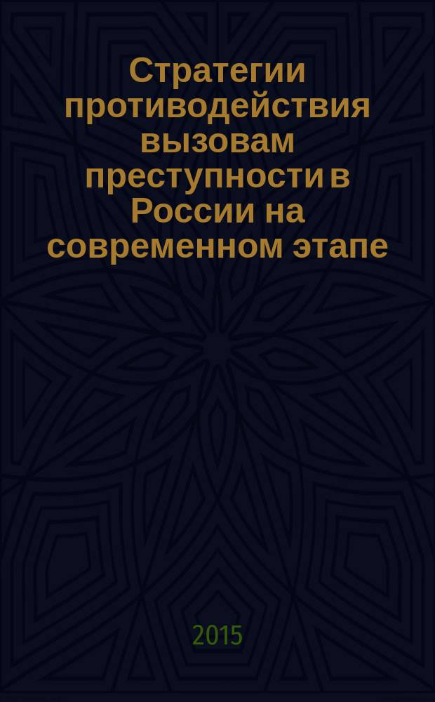 Стратегии противодействия вызовам преступности в России на современном этапе : материалы XIX Международной научно-практической конференции (22-23 мая 2015 г.)