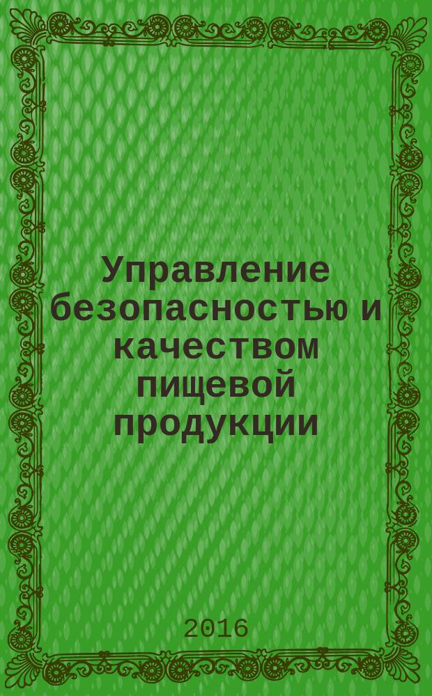 Управление безопасностью и качеством пищевой продукции : учебное пособие для обучающихся по направлениям подготовки 27.03.01 Стандартизация и метрология, 27.03.02 Управление качеством, 19.03.03 Продукты питания животного происхождения, 15.03.02 Технологические машины и оборудование