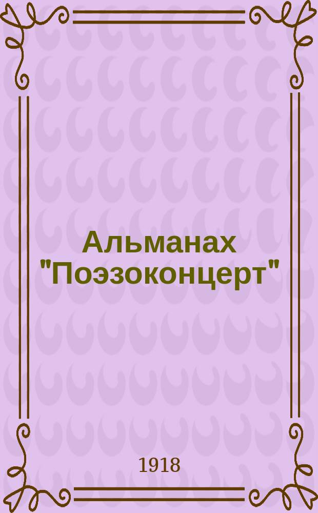 Альманах "Поэзоконцерт" : избранные поэзы для публичного чтения 1. Игоря Северянина. 2. Марии Кларк. 3. Петра Ларионова. 4. Льва Никулина. 5. Елизаветы Панайотти. 6. Кирилла Халафова
